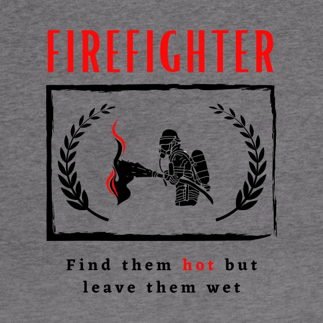 Firefighter Find them hot leave them wet funny motivational design by Digital Mag Store